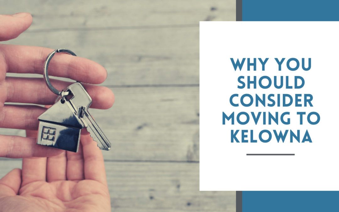 Considering Moving to Kelowna? Here is Why You Should!