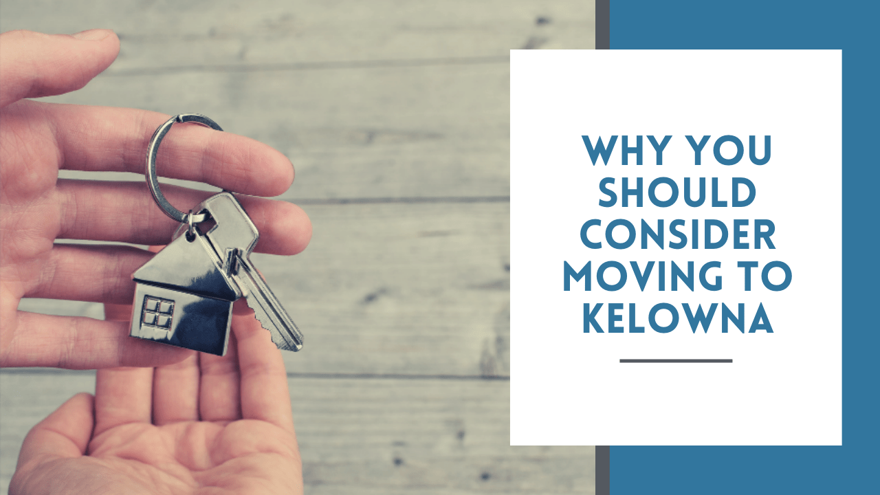 Considering Moving to Kelowna? Here is Why You Should!