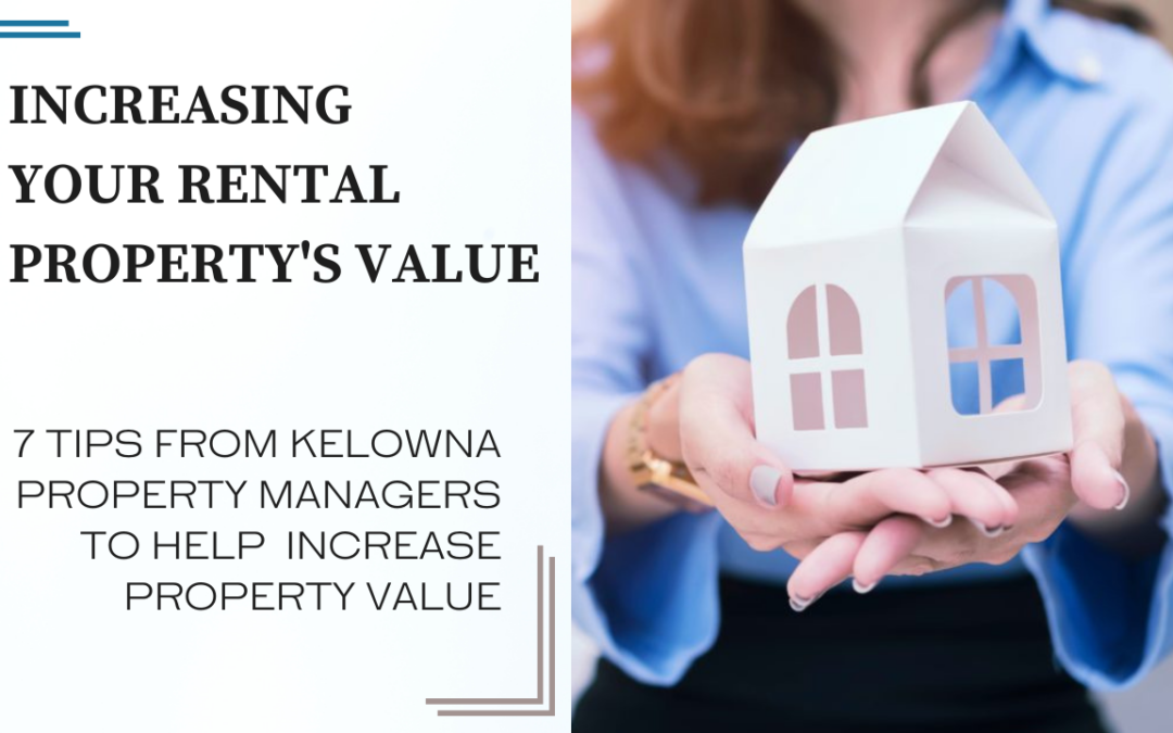 Here Are Our Top 7 Property Management Tips To Increase Your Kelowna Rental Property’s Value