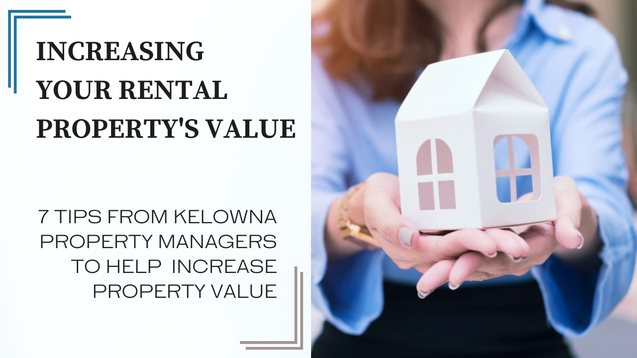 Here Are Our Top 7 Property Management Tips To Increase Your Kelowna Rental Property’s Value